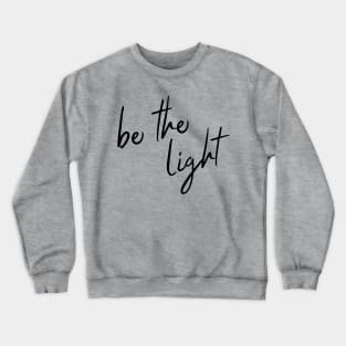 be the light (black lettering) Crewneck Sweatshirt